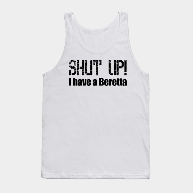 Shut Up! I have a Beretta Tank Top by Barnabas